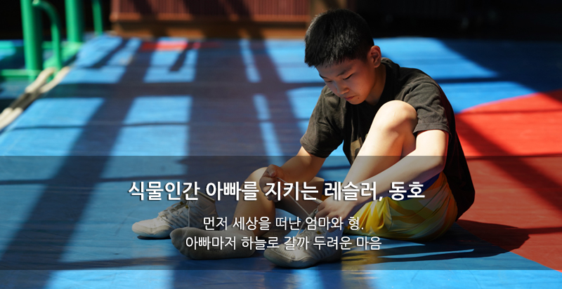식물인간 아빠를 지키는 레슬러, 동호 - 먼저 세상을 떠난 엄마와 형. 아빠마저 하늘로 갈까 두려운 마음