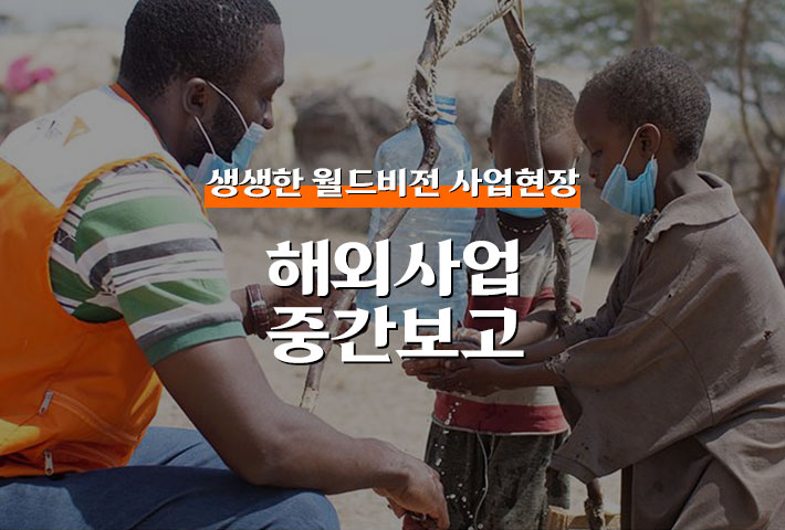 생생한 월드비전 사업현장 - 해외사업 중간보고