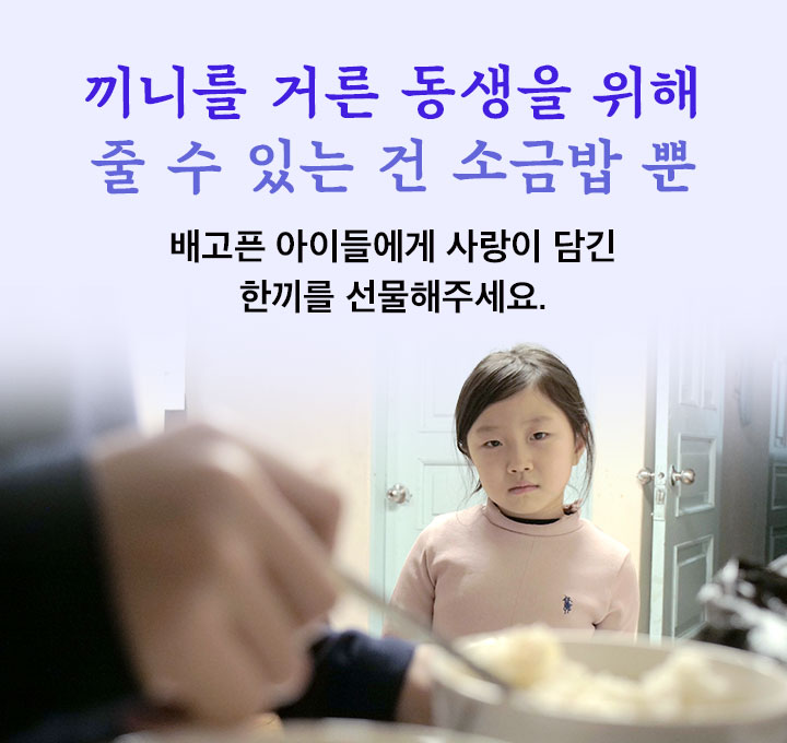 끼니를 거른 동생을 위해 줄 수 있는 건 소금밥 뿐: 배고픈 아이들에게 사랑이 담긴 한끼를 선물해주세요.