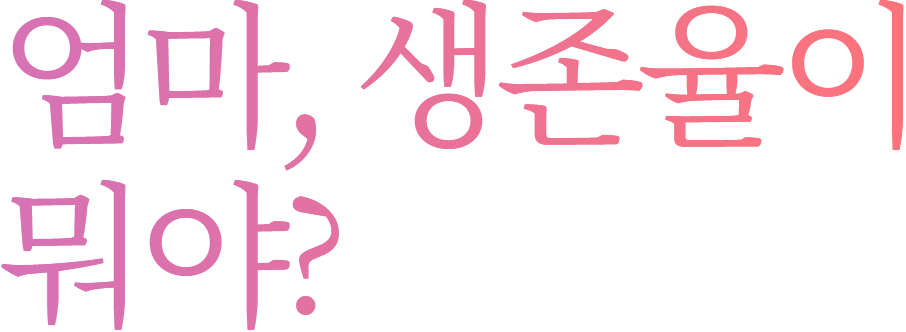 엄마, 생존율이 뭐야?